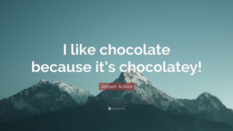 Jensen Ackles Quote: “I like chocolate because it’s chocolatey!”