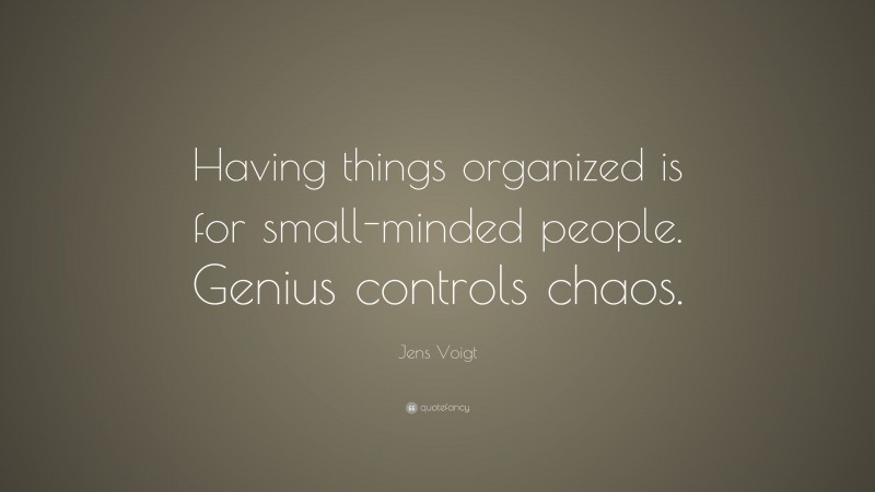 Jens Voigt Quote: “Having things organized is for small-minded people. Genius controls chaos.”