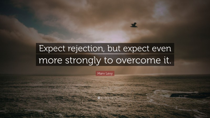 Marv Levy Quote: “Expect rejection, but expect even more strongly to overcome it.”