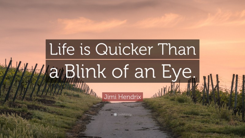Jimi Hendrix Quote: “Life is Quicker Than a Blink of an Eye.”