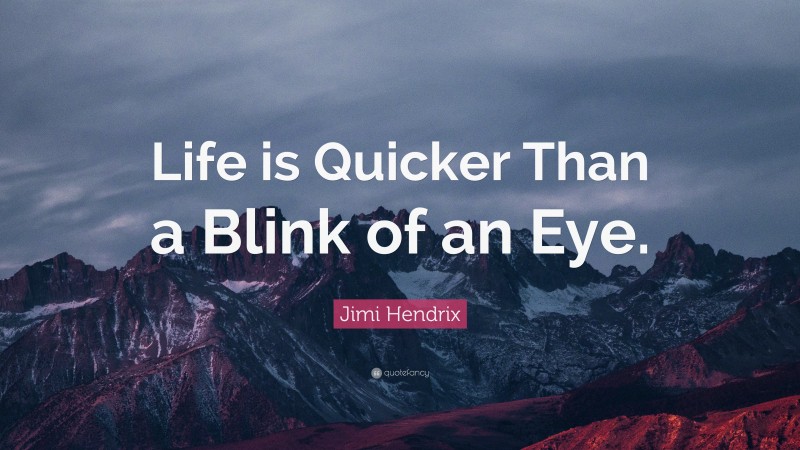 Jimi Hendrix Quote: “Life is Quicker Than a Blink of an Eye.”