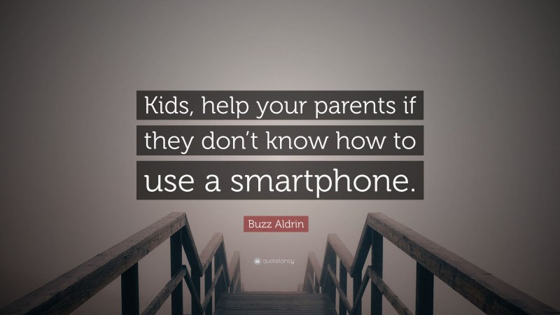 Buzz Aldrin Quote: “Kids, help your parents if they don’t know how to use a smartphone.”