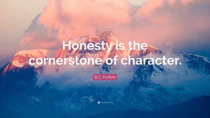 B.C. Forbes Quote: “Honesty is the cornerstone of character.”