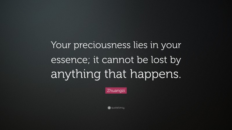 Zhuangzi Quote: “Your preciousness lies in your essence; it cannot be lost by anything that happens.”