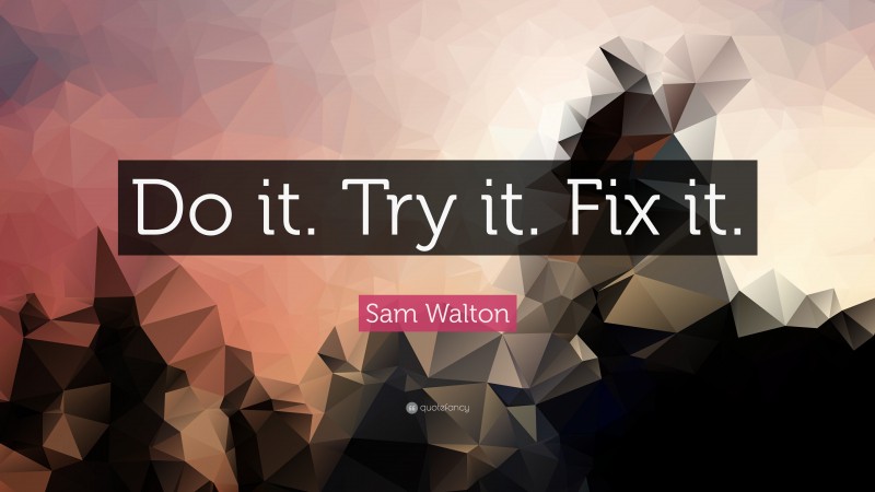 Sam Walton Quote: “Do it. Try it. Fix it.”