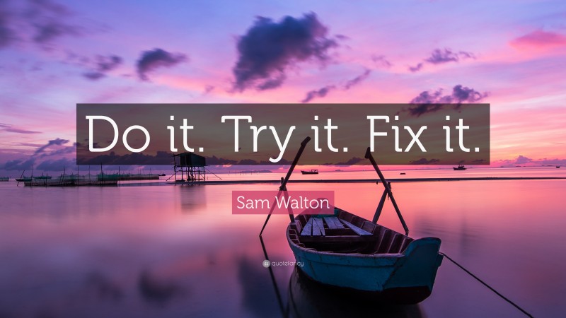 Sam Walton Quote: “Do it. Try it. Fix it.”