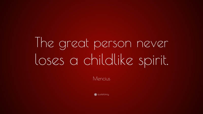 Mencius Quote: “The great person never loses a childlike spirit.”