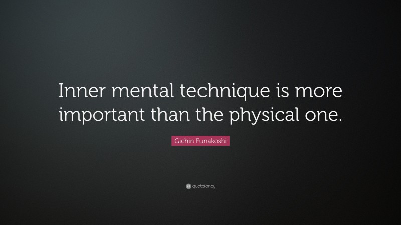 Gichin Funakoshi Quote: “Inner mental technique is more important than the physical one.”