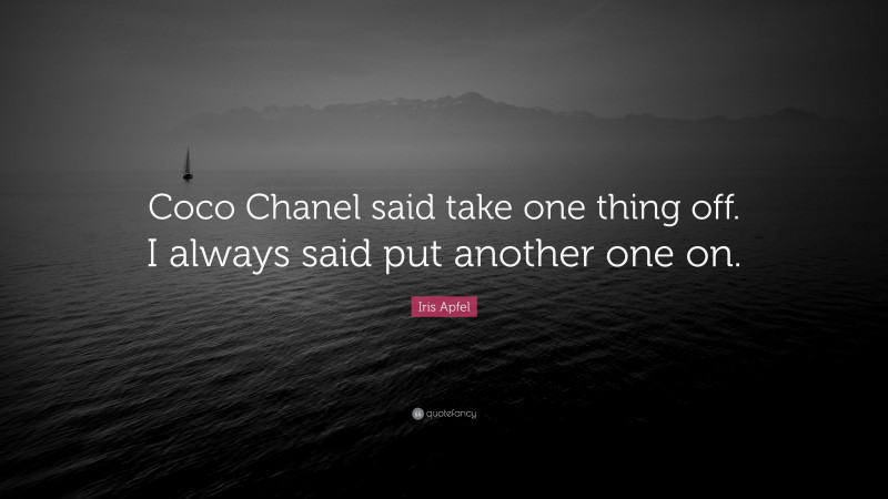 Iris Apfel Quote: “Coco Chanel said take one thing off. I always said put another one on.”