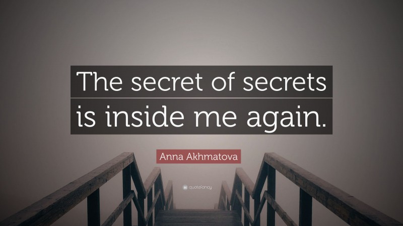 Anna Akhmatova Quote: “The secret of secrets is inside me again.”