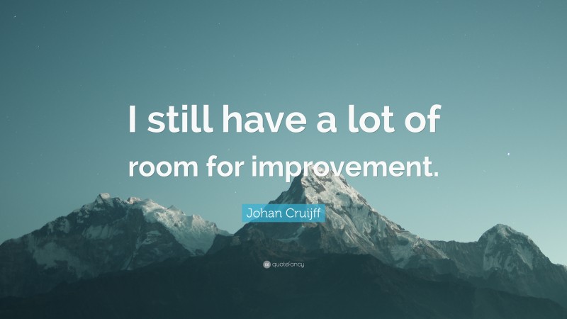 Johan Cruijff Quote: “I still have a lot of room for improvement.”