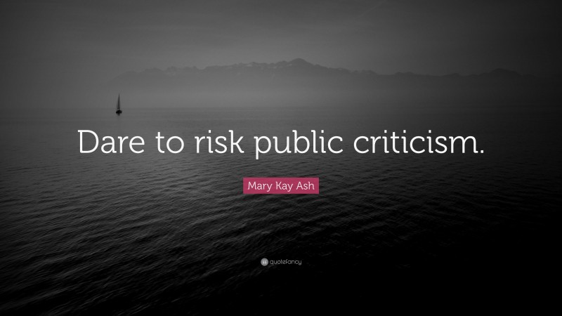 Mary Kay Ash Quote: “Dare to risk public criticism.”