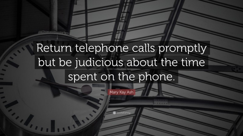 Mary Kay Ash Quote: “Return telephone calls promptly but be judicious about the time spent on the phone.”