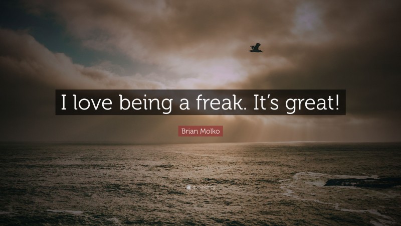 Brian Molko Quote: “I love being a freak. It’s great!”