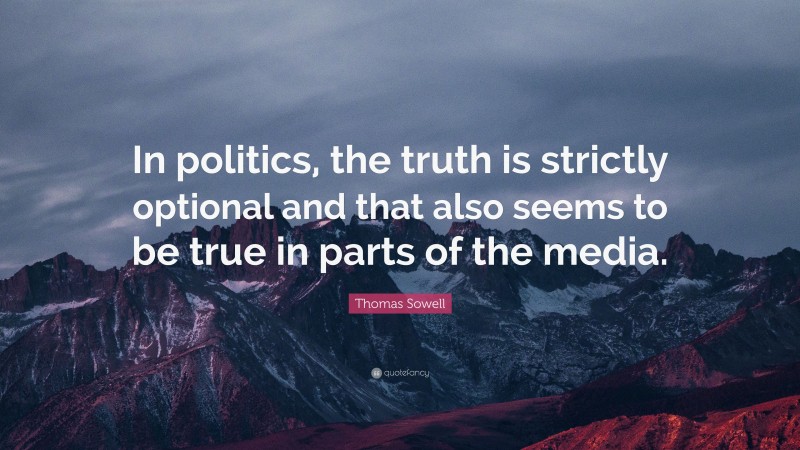Thomas Sowell Quote: “In politics, the truth is strictly optional and that also seems to be true in parts of the media.”