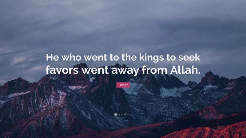 Umar Quote: “He who went to the kings to seek favors went away from Allah.”