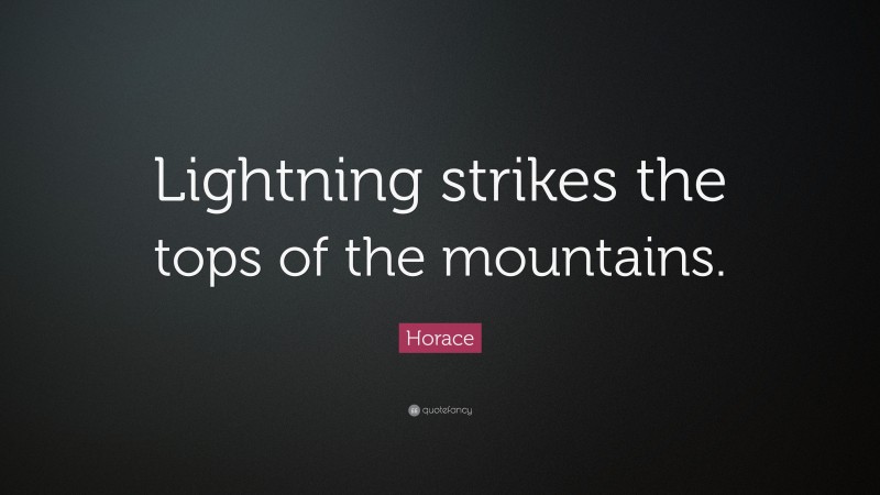 Horace Quote: “Lightning strikes the tops of the mountains.”