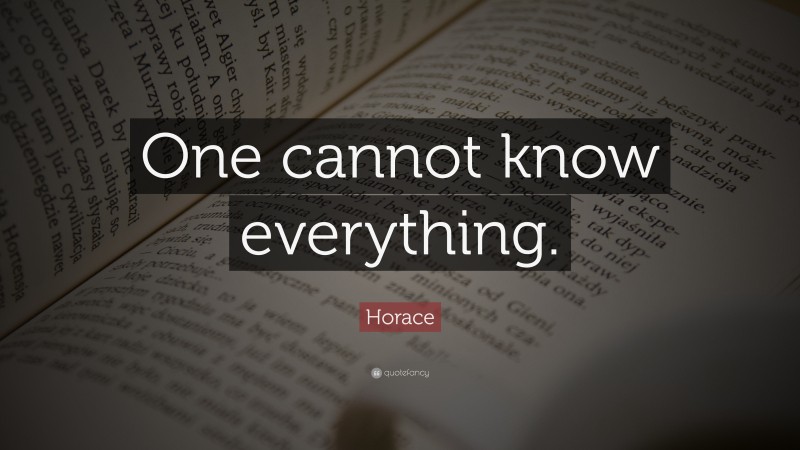 Horace Quote: “One cannot know everything.”