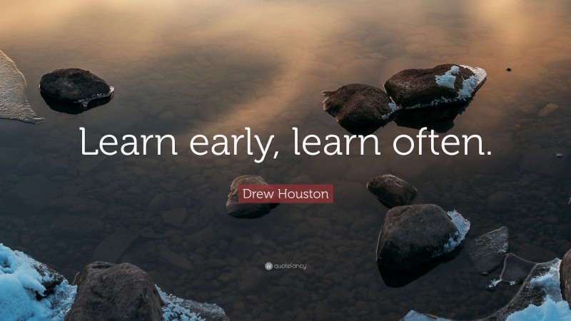 Drew Houston Quote: “Learn early, learn often.”