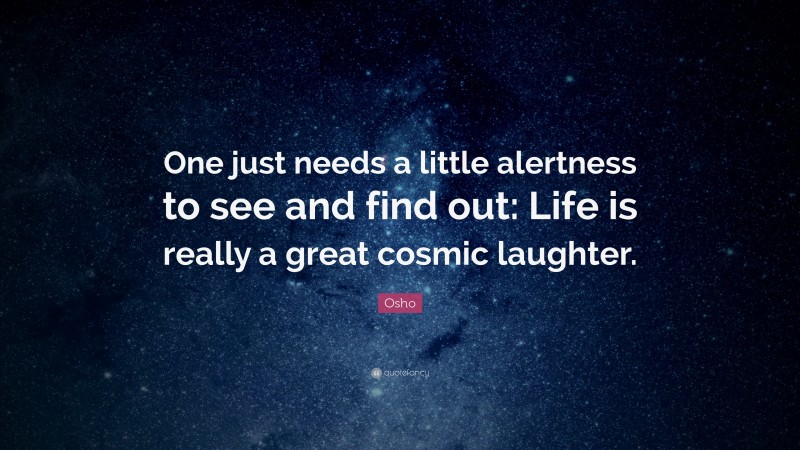 Osho Quote: “One just needs a little alertness to see and find out ...