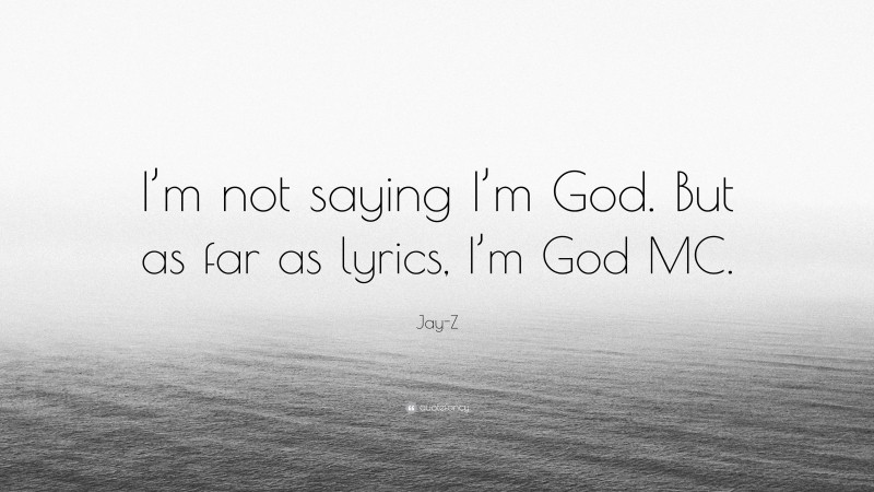 Jay-Z Quote: “I’m not saying I’m God. But as far as lyrics, I’m God MC.”