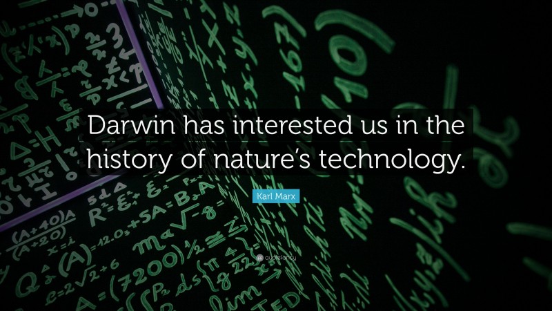 Karl Marx Quote: “Darwin has interested us in the history of nature’s technology.”