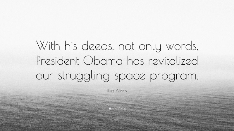 Buzz Aldrin Quote: “With his deeds, not only words, President Obama has revitalized our struggling space program.”