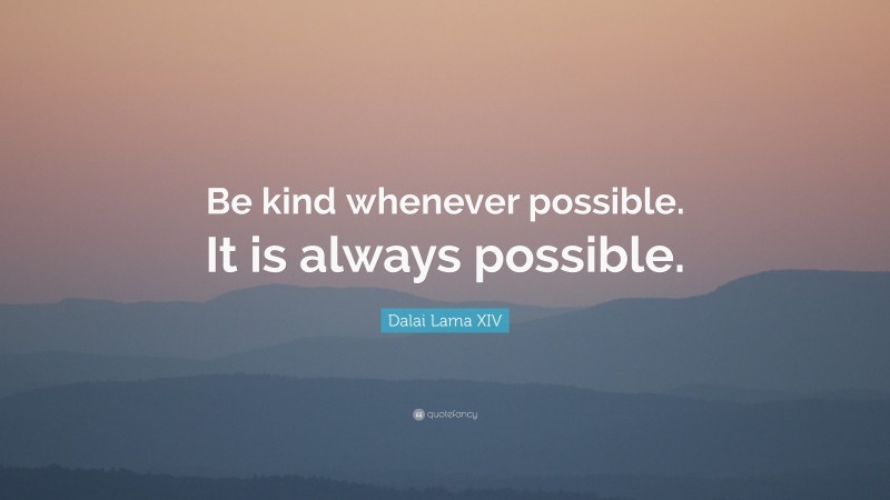 Dalai Lama XIV Quote: “Be kind whenever possible. It is always possible.”
