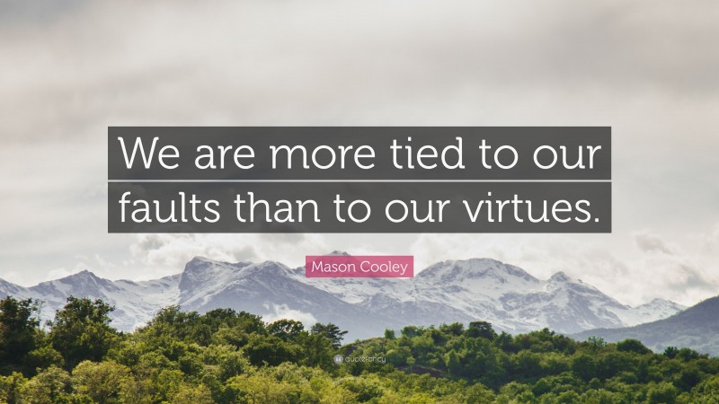 Mason Cooley Quote: “We are more tied to our faults than to our virtues.”