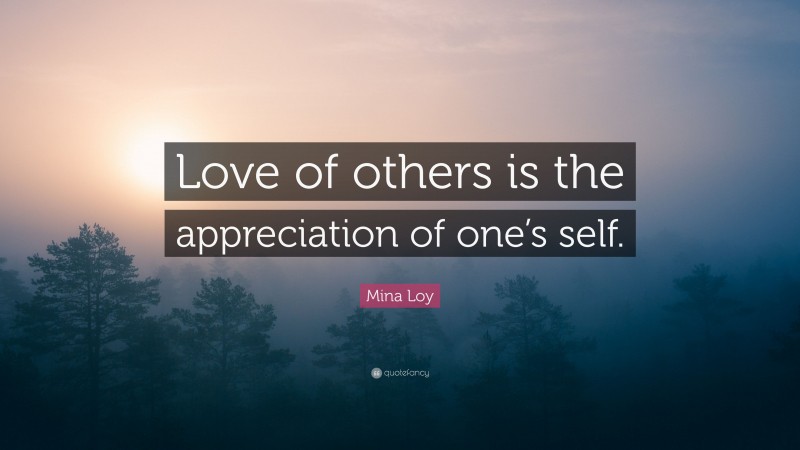 Mina Loy Quote: “Love of others is the appreciation of one’s self.”