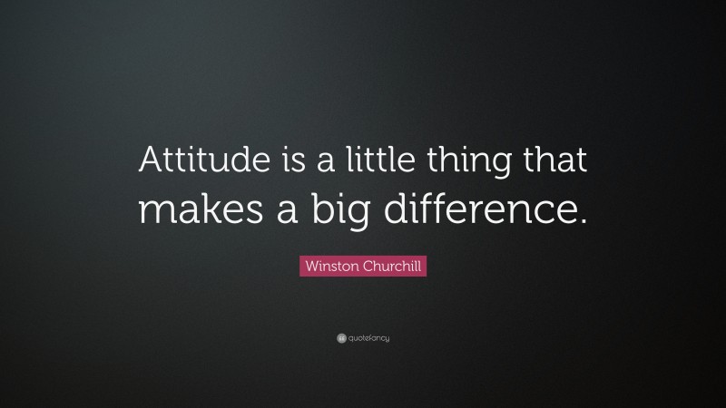 Winston Churchill Quote: “Attitude is a little thing that makes a big ...