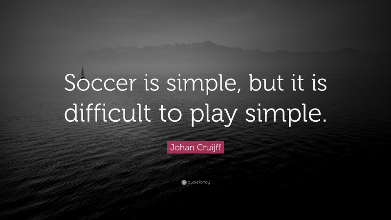 Johan Cruijff Quote: “Soccer is simple, but it is difficult to play simple.”