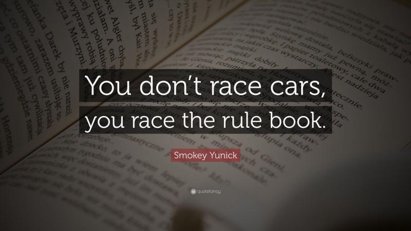 Smokey Yunick Quote: “You don’t race cars, you race the rule book.”