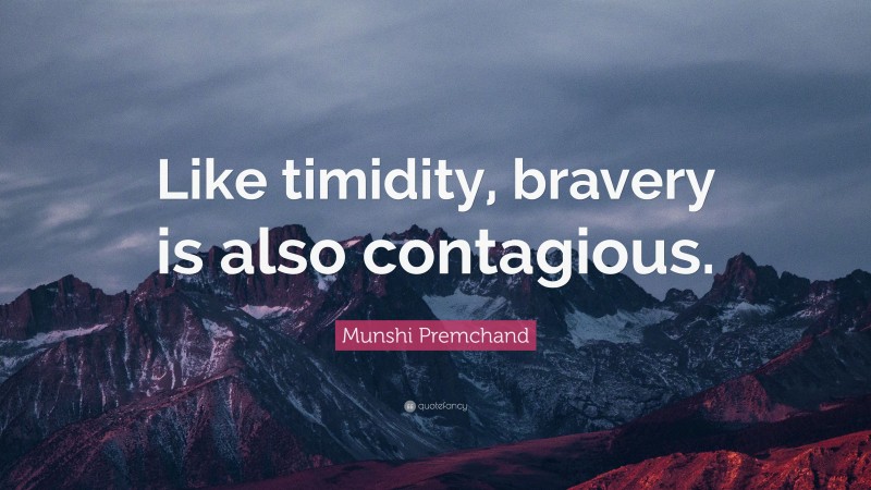 Munshi Premchand Quote: “Like timidity, bravery is also contagious.”