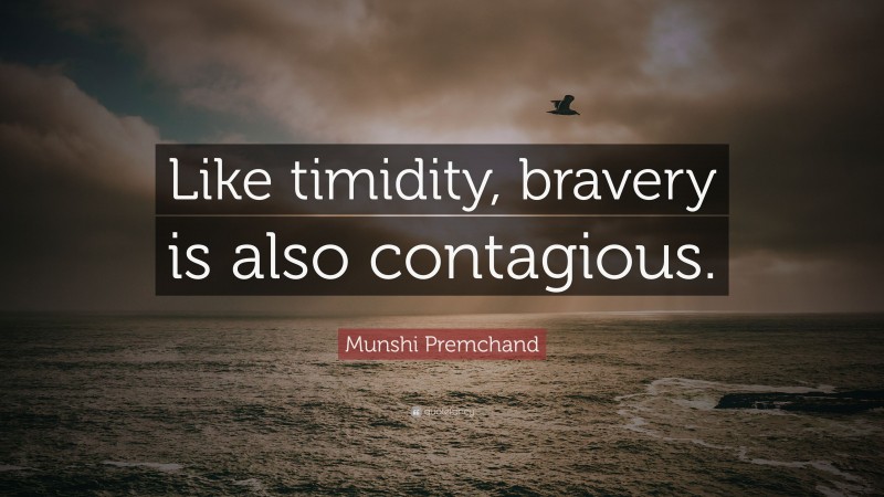 Munshi Premchand Quote: “Like timidity, bravery is also contagious.”