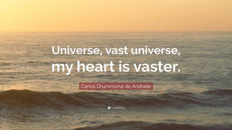Carlos Drummond de Andrade Quote: “Universe, vast universe, my heart is vaster.”