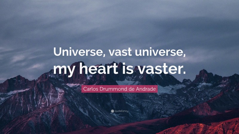 Carlos Drummond de Andrade Quote: “Universe, vast universe, my heart is vaster.”