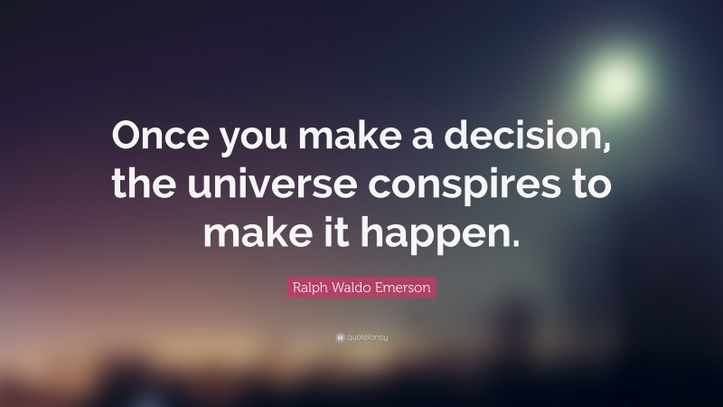 Ralph Waldo Emerson Quote: “Once you make a decision, the universe conspires to make it happen.”