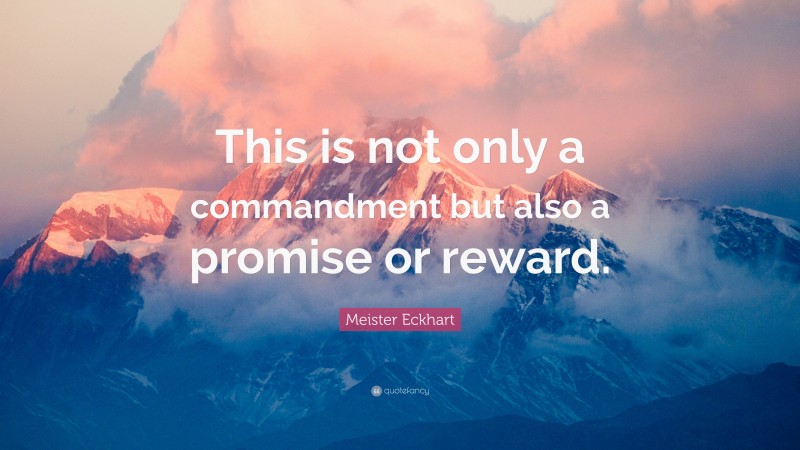 Meister Eckhart Quote: “This is not only a commandment but also a promise or reward.”