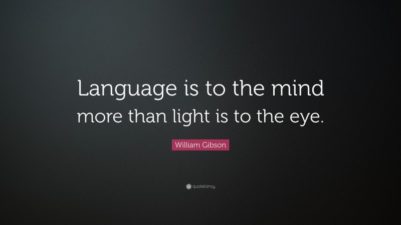 William Gibson Quote: “Language is to the mind more than light is to the eye.”