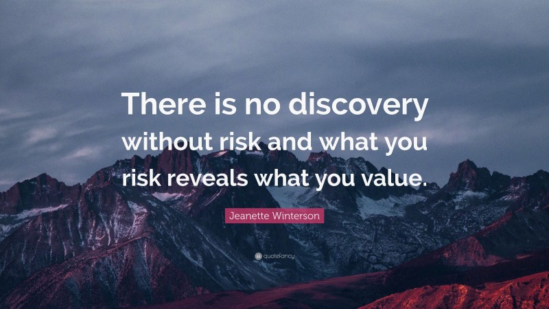 Jeanette Winterson Quote: “There is no discovery without risk and what you risk reveals what you value.”