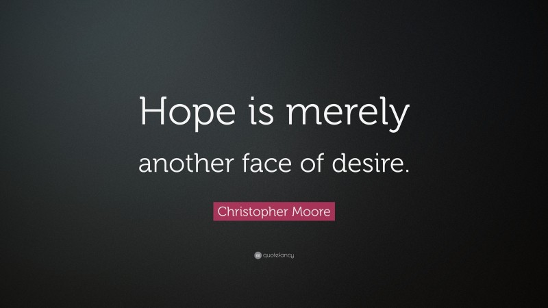 Christopher Moore Quote: “Hope is merely another face of desire.”