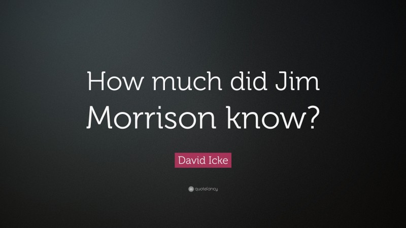 David Icke Quote: “How much did Jim Morrison know?”