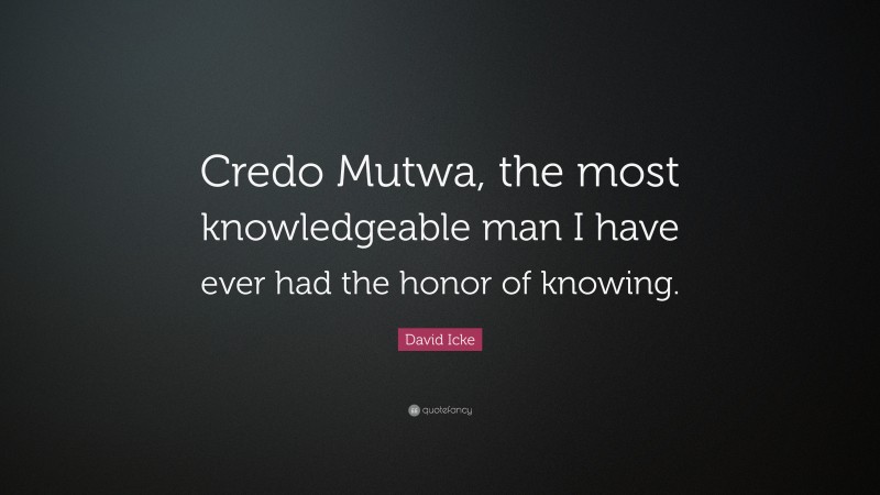 David Icke Quote: “Credo Mutwa, the most knowledgeable man I have ever had the honor of knowing.”