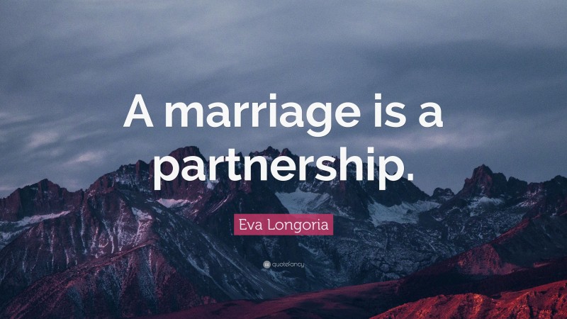 Eva Longoria Quote: “A marriage is a partnership.”
