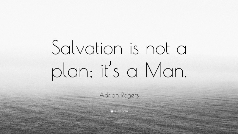Adrian Rogers Quote: “Salvation is not a plan; it’s a Man.”