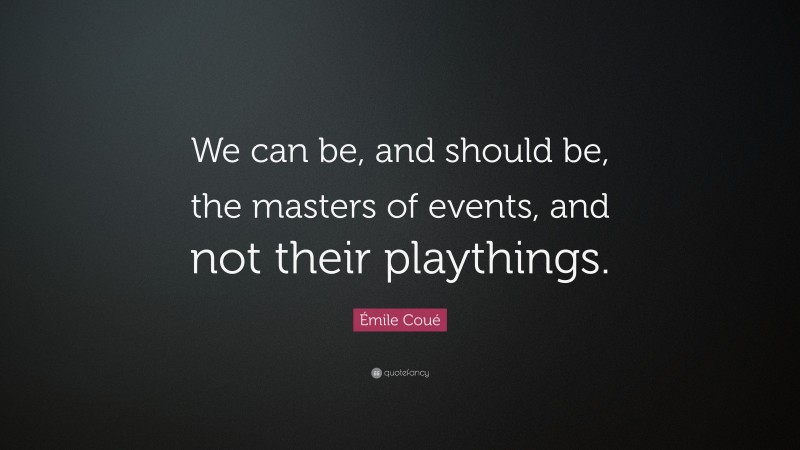 Émile Coué Quote: “We can be, and should be, the masters of events, and not their playthings.”