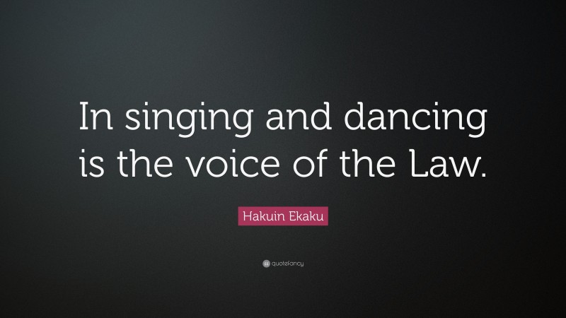 Hakuin Ekaku Quote: “In singing and dancing is the voice of the Law.”