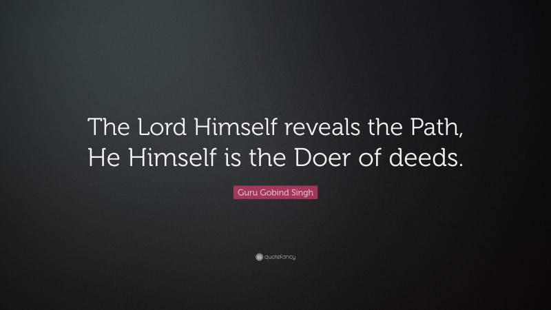 Guru Gobind Singh Quote: “The Lord Himself reveals the Path, He Himself is the Doer of deeds.”