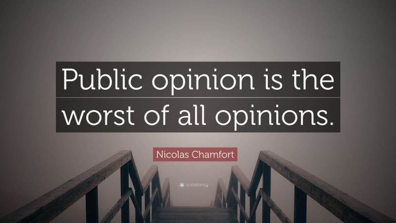 Nicolas Chamfort Quote: “Public opinion is the worst of all opinions.”